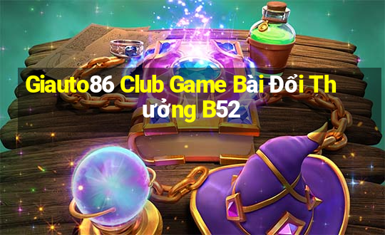 Giauto86 Club Game Bài Đổi Thưởng B52