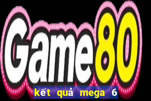 kết quả mega 6 45 các kỳ