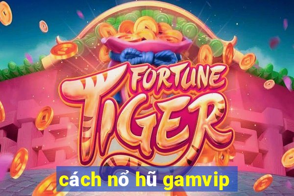 cách nổ hũ gamvip