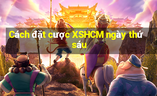 Cách đặt cược XSHCM ngày thứ sáu