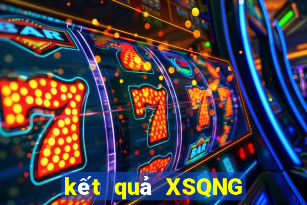 kết quả XSQNG ngày 7