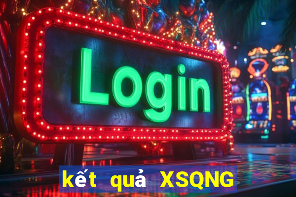 kết quả XSQNG ngày 7