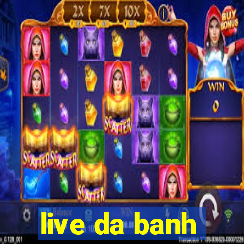 live da banh