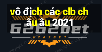 vô địch các clb châu âu 2021