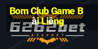 Bom Club Game Bài Liêng