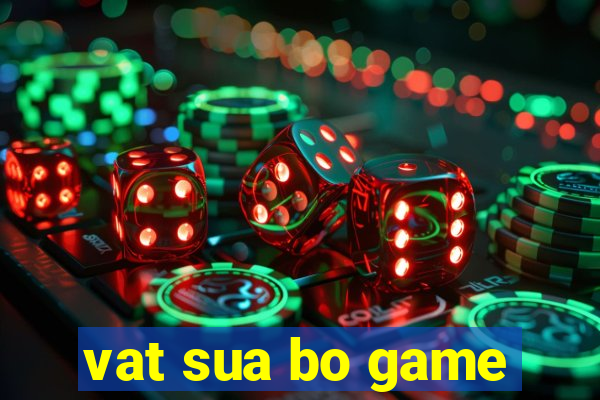 vat sua bo game