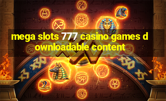 mega slots 777 casino games downloadable content