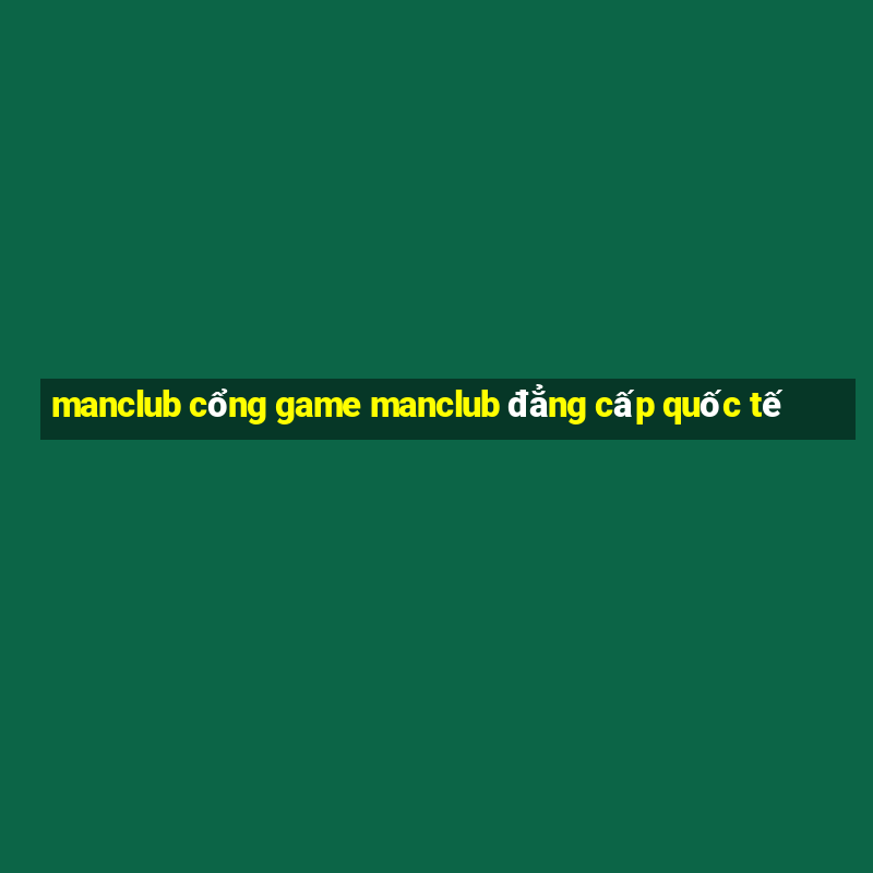 manclub cổng game manclub đẳng cấp quốc tế