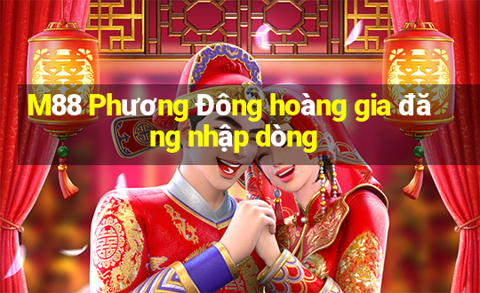 M88 Phương Đông hoàng gia đăng nhập dòng