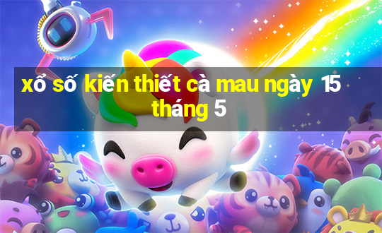 xổ số kiến thiết cà mau ngày 15 tháng 5