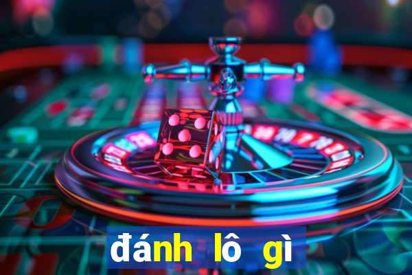 đánh lô gì hôm nay