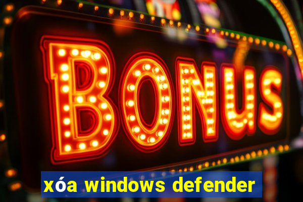 xóa windows defender