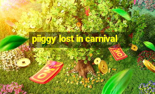 piiggy lost in carnival