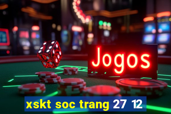 xskt soc trang 27 12