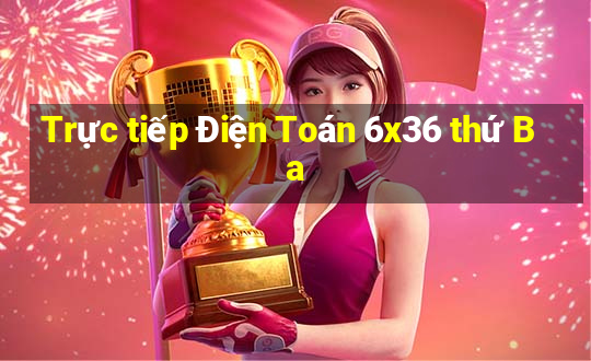 Trực tiếp Điện Toán 6x36 thứ Ba