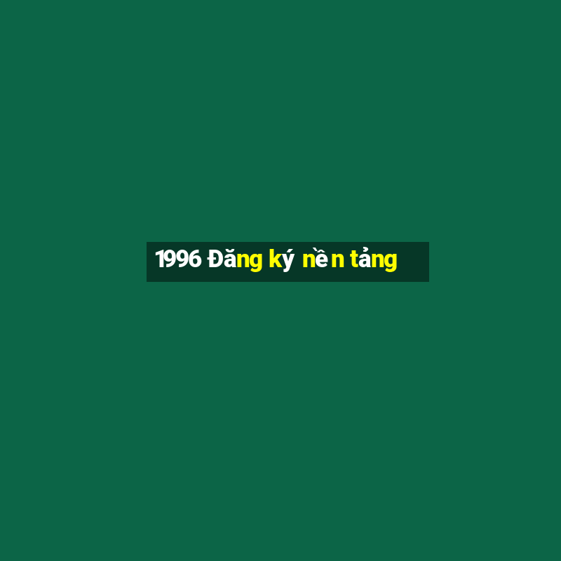 1996 Đăng ký nền tảng