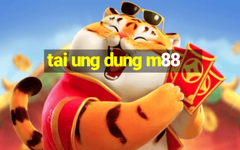 tai ung dung m88