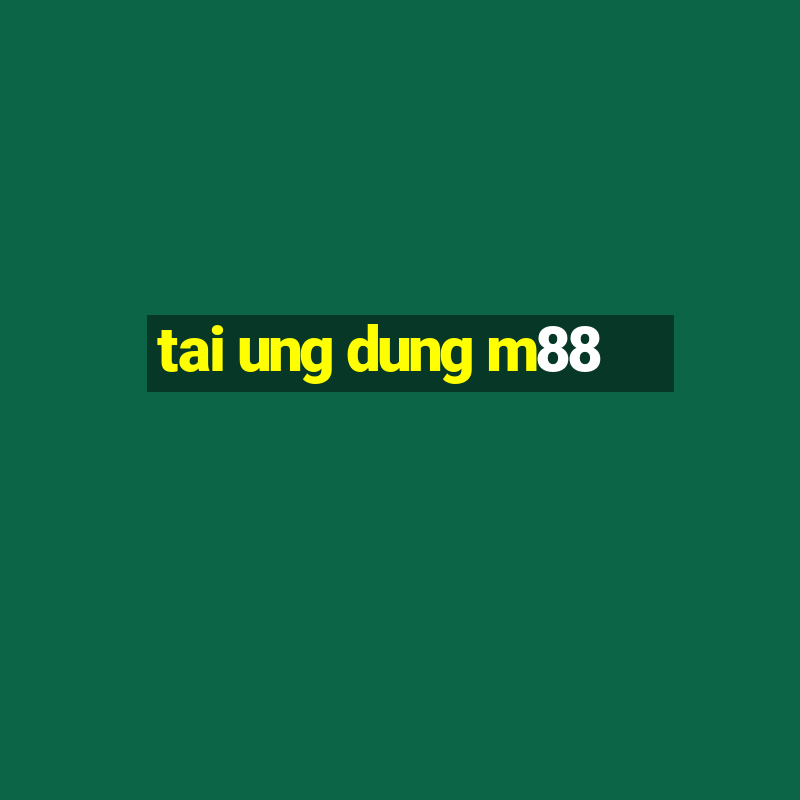 tai ung dung m88