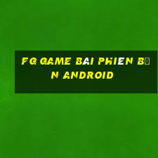 fg game bài phiên bản Android