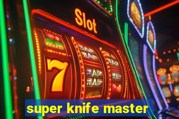 super knife master