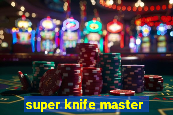 super knife master