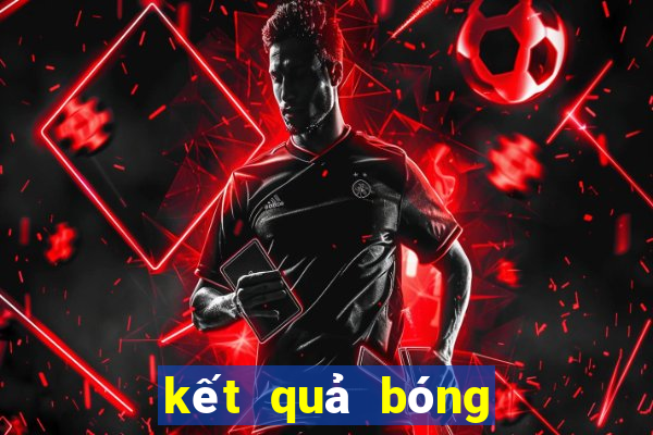 kết quả bóng đá đêm qua