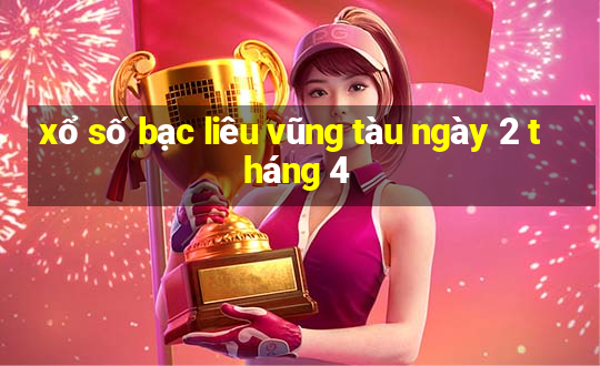 xổ số bạc liêu vũng tàu ngày 2 tháng 4