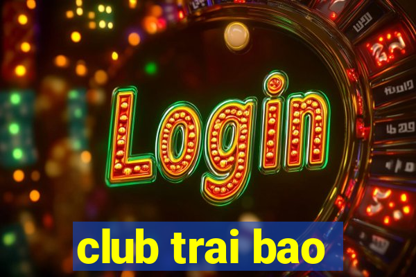 club trai bao