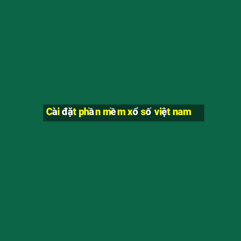 Cài đặt phần mềm xổ số việt nam