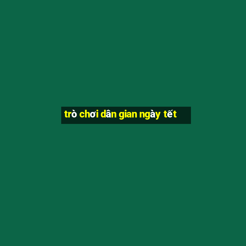 trò chơi dân gian ngày tết