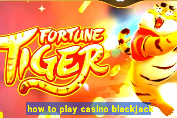 how to play casino blackjack