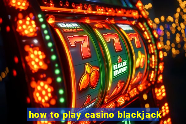 how to play casino blackjack