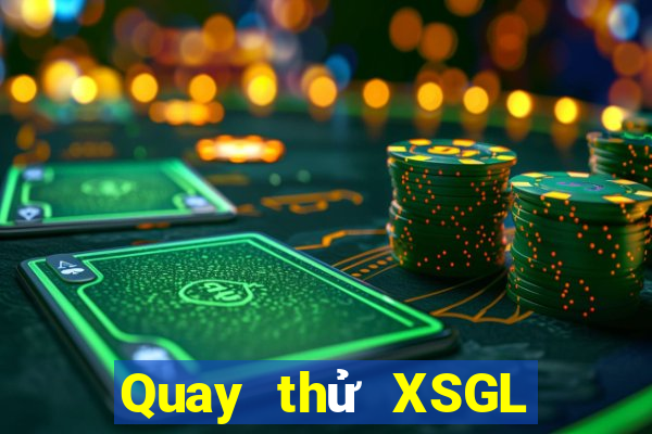 Quay thử XSGL hôm nay