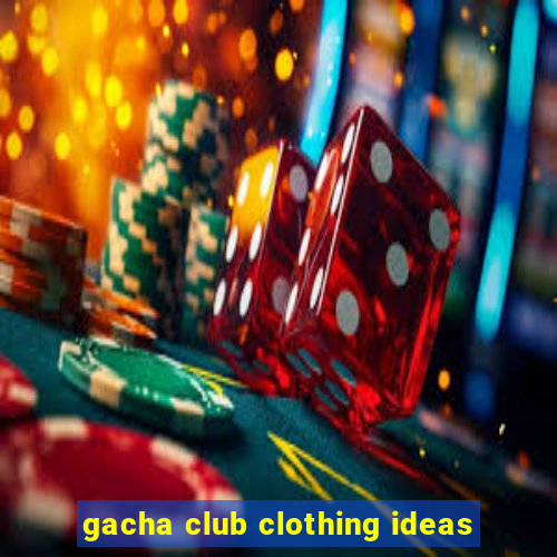 gacha club clothing ideas