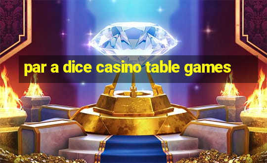 par a dice casino table games