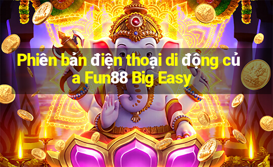 Phiên bản điện thoại di động của Fun88 Big Easy