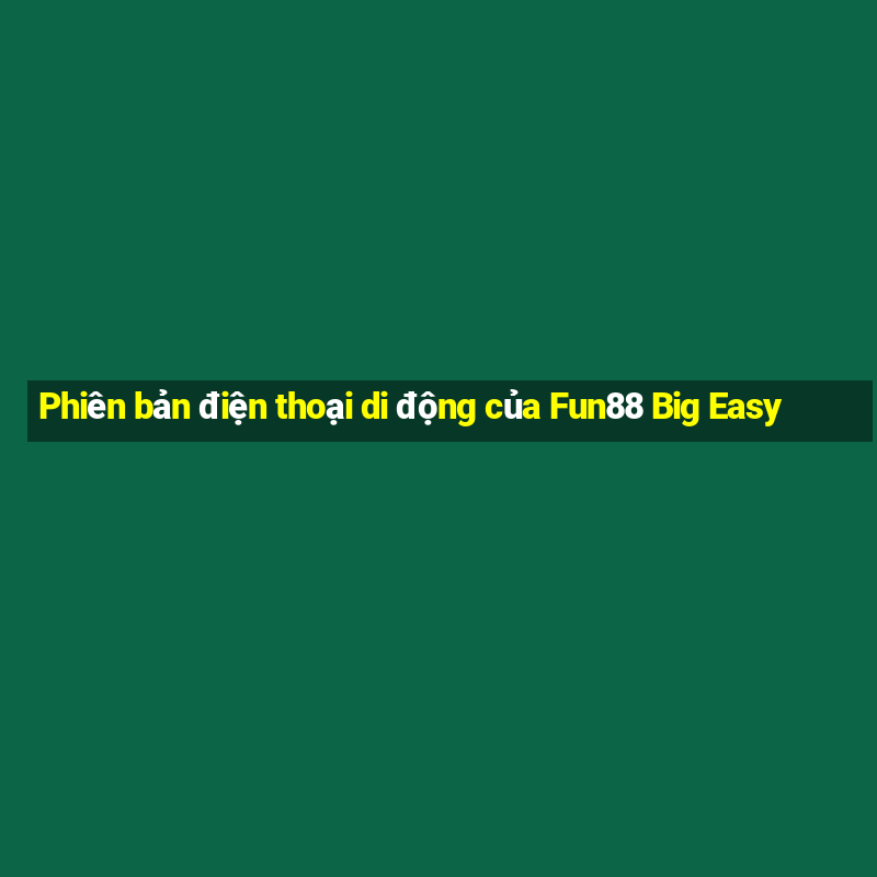 Phiên bản điện thoại di động của Fun88 Big Easy