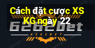 Cách đặt cược XSKG ngày 22