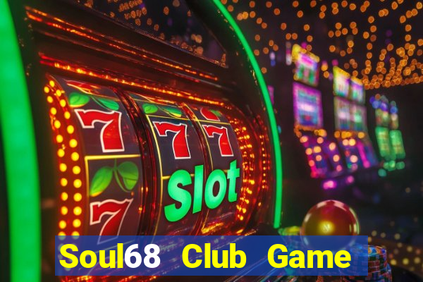 Soul68 Club Game Bài Quay Hũ