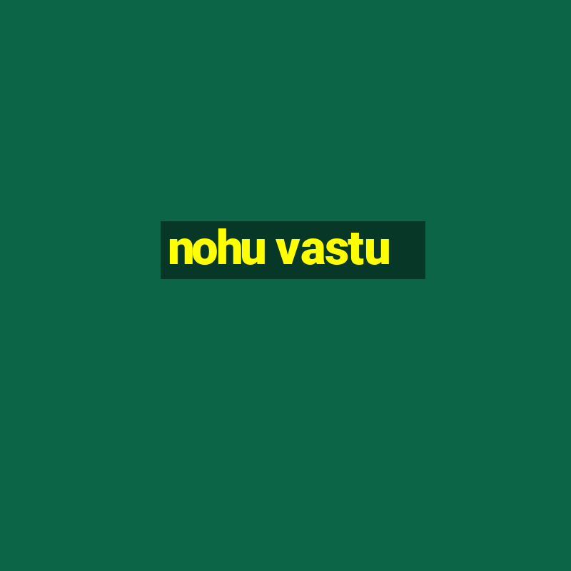 nohu vastu