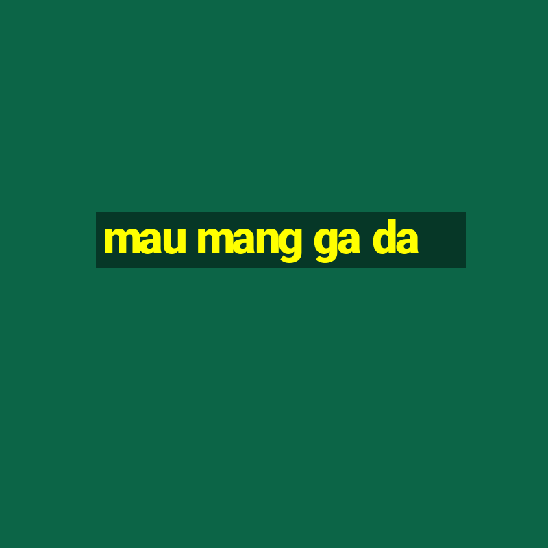 mau mang ga da