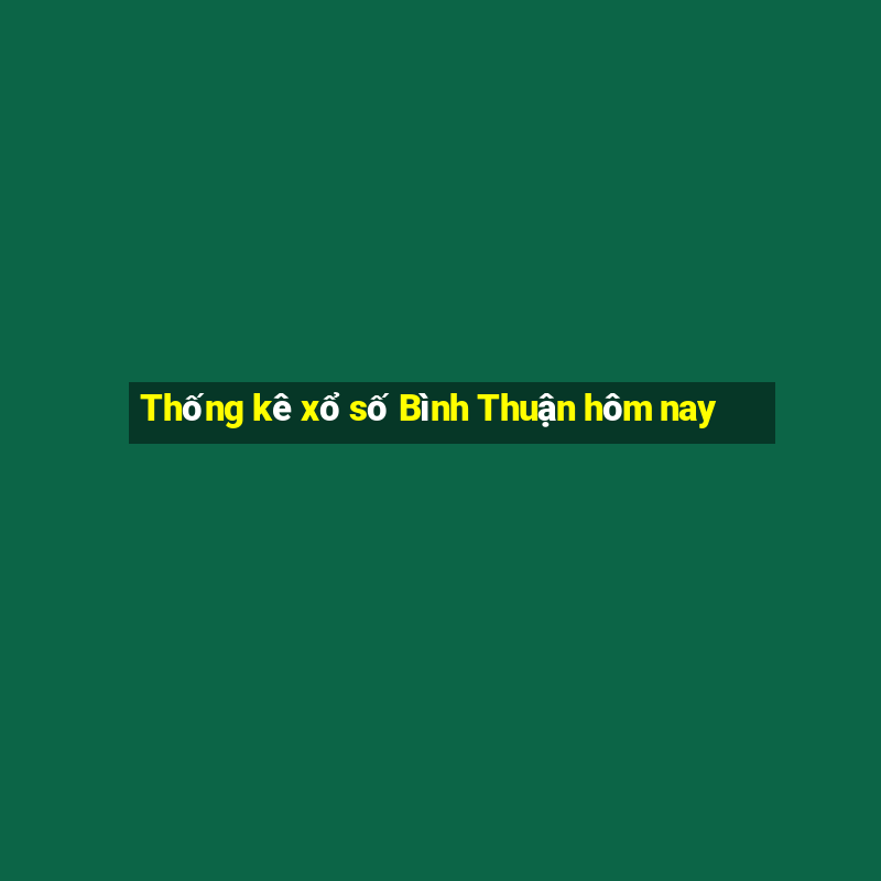 Thống kê xổ số Bình Thuận hôm nay