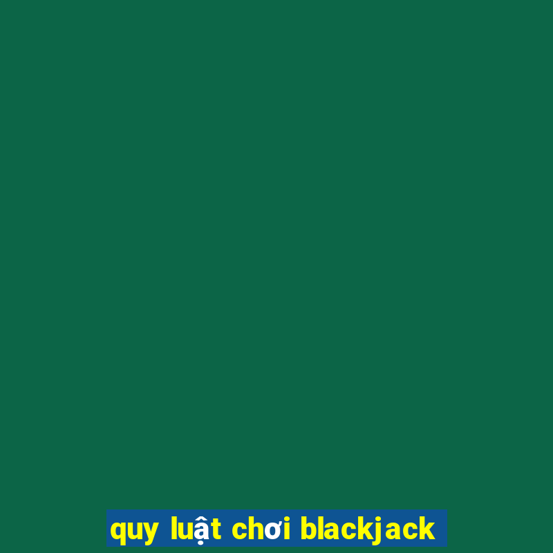 quy luật chơi blackjack