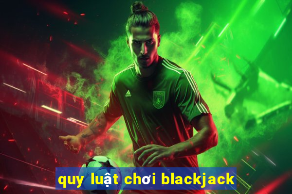 quy luật chơi blackjack