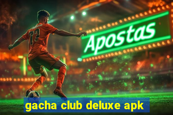 gacha club deluxe apk