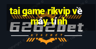 tai game rikvip về máy tính