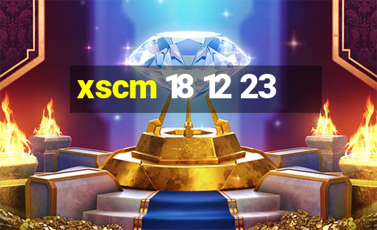 xscm 18 12 23