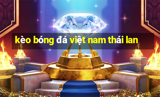 kèo bóng đá việt nam thái lan