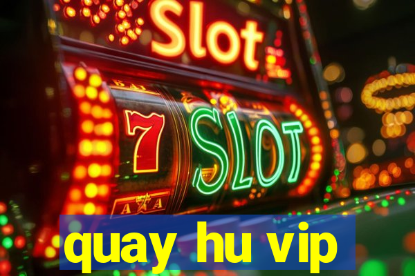 quay hu vip