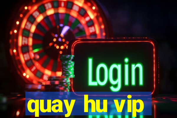 quay hu vip